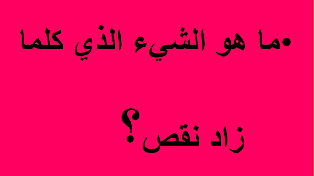 ما هو الشيء كلما زاد نقص , معقول هذا هو الشي؟؟